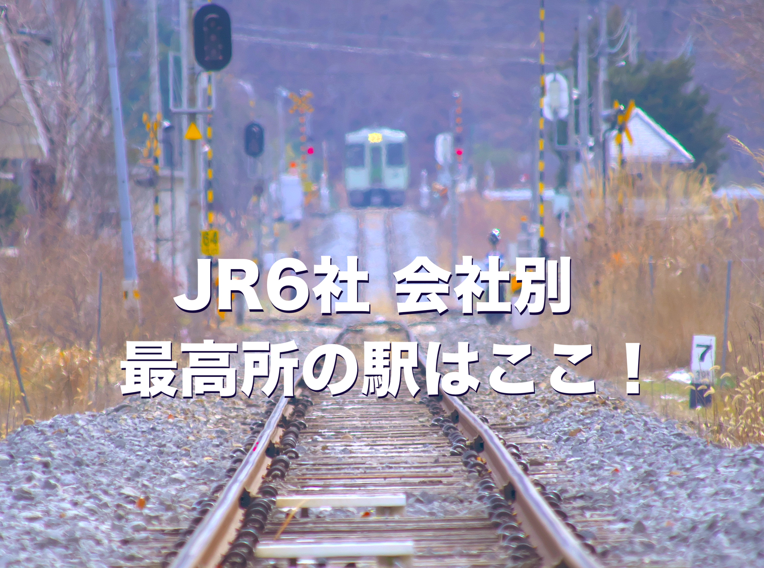 JR6社 会社別、最高所の駅はここ！